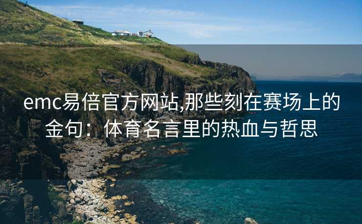 emc易倍官方网站,那些刻在赛场上的金句：体育名言里的热血与哲思